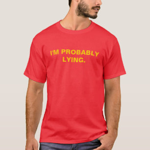 I'M PROBABLYLYING. T-Shirt