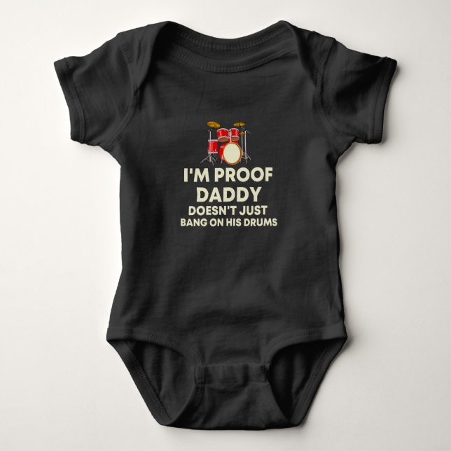 I'm Proof Daddy Doesn't Just Bang On His Drums  Baby Bodysuit (Front)