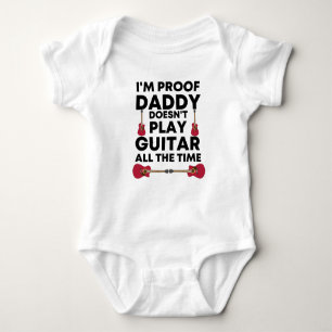 I'm Proof Daddy Doesn't Play Guitar All The Time Baby Bodysuit