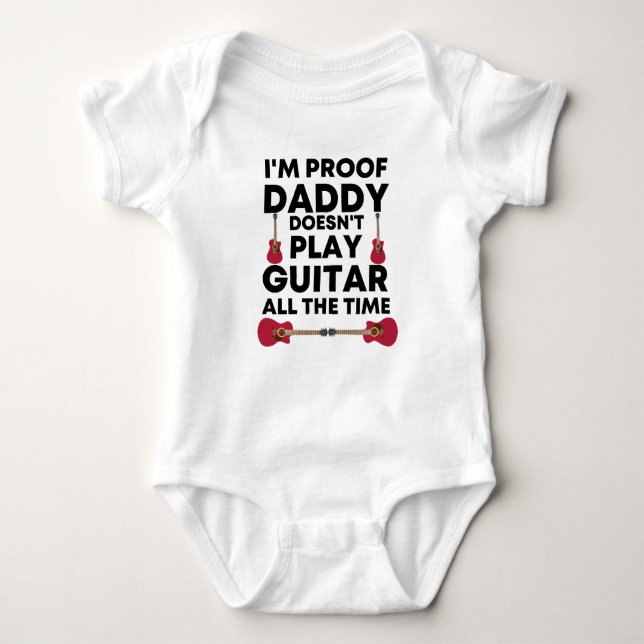 I'm Proof Daddy Doesn't Play Guitar All The Time  Baby Bodysuit (Front)