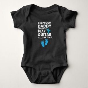 I'm Proof Daddy Doesn't Play Guitar All The Time Baby Bodysuit