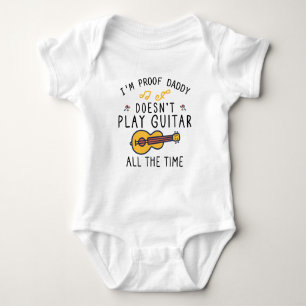 I'm Proof Daddy Doesn't Play Guitar All The Time Baby Bodysuit