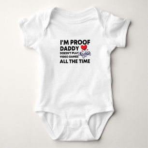 I'm Proof Daddy Doesn't Play video games all the Baby Bodysuit