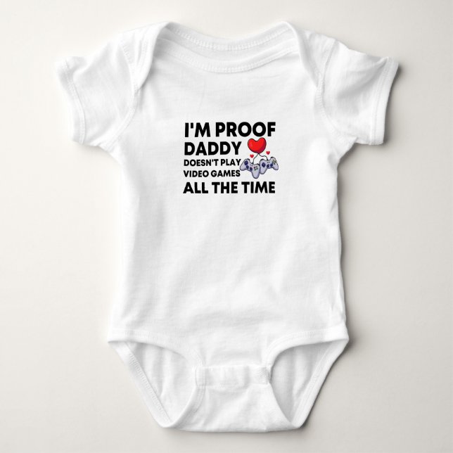 I'm Proof Daddy Doesn't Play video games all the  Baby Bodysuit (Front)