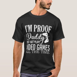 I'm Proof Daddy Doesn't Play Video Games Funny Gam T-Shirt