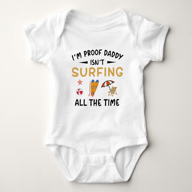 I'm Proof Daddy Isn't Surfing All The Time Baby Bodysuit (Front)