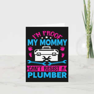 Im Proof My Mummy Cant Resist A Plumber Card