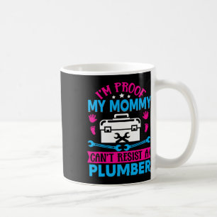 Im Proof My Mummy Cant Resist A Plumber Coffee Mug