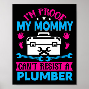 Im Proof My Mummy Cant Resist A Plumber Poster