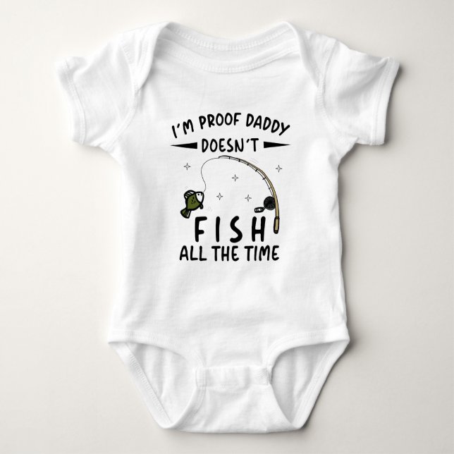 I'm Proof that Daddy Doesn't Fish All the Time Baby Bodysuit (Front)