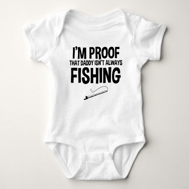 I'm Proof That Daddy Isn't Always Fishing Baby Bodysuit (Front)