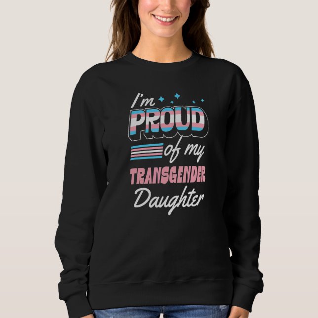 I'm Proud Of My Transgender Daughter Supportive Mo Sweatshirt (Front)
