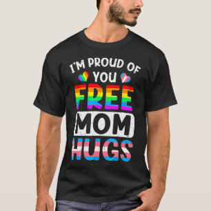 I'M Proud Of You Free Mum Hugs Lgbt Lgbtq Gay T-Shirt