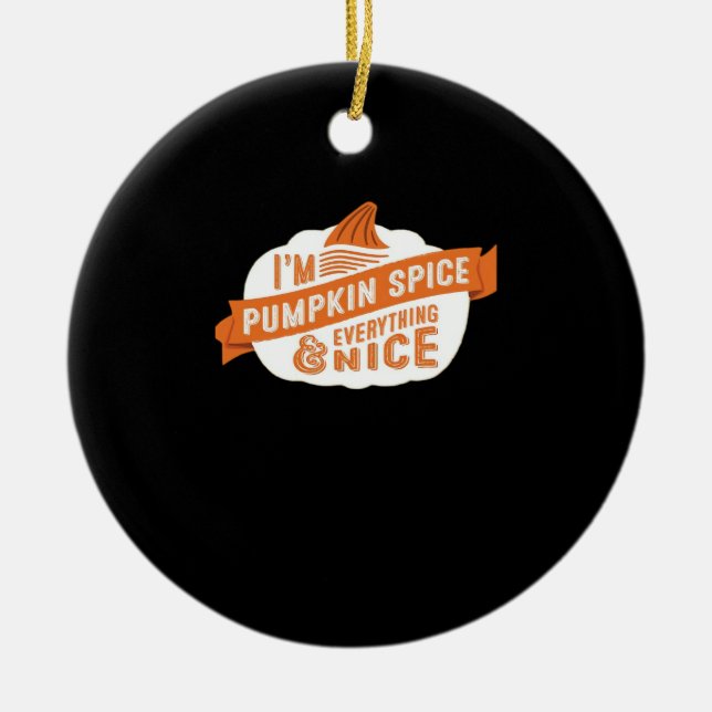 I'm Pumpkin Spice And Everything Nice Ceramic Ornament (Front)