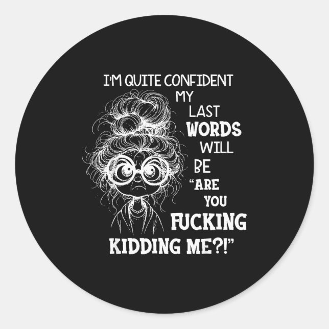 I'm Quite Confident My Last Words Will Be Are You  Classic Round Sticker (Front)