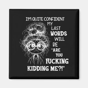I'm Quite Confident My Last Words Will Be Are You Magnet