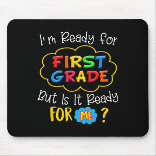 I'm Ready For 1st Grade But Is It Ready For Me Mouse Pad
