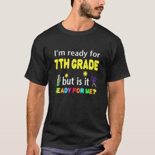 I'm Ready For 7th Grade But Is It Ready For Me T-Shirt