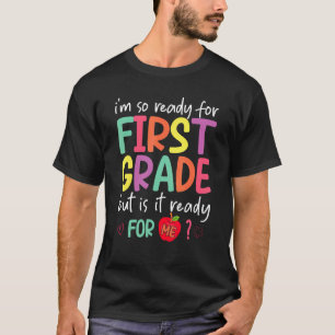 I'm Ready For First Grade But Is It Ready For Me 1 T-Shirt
