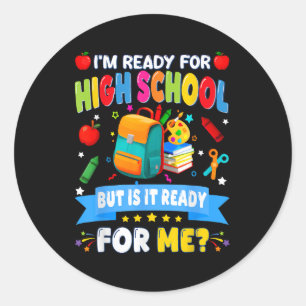 I'm Ready For High School But Is It Ready For Me Classic Round Sticker