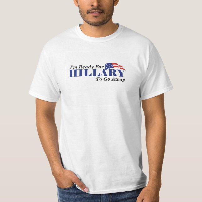 I'm Ready For Hillary to go away! T-Shirt (Front)