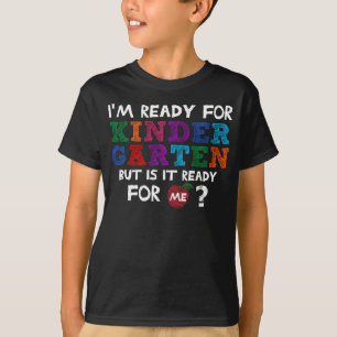 im ready for kindergarten but is it ready for me T-Shirt