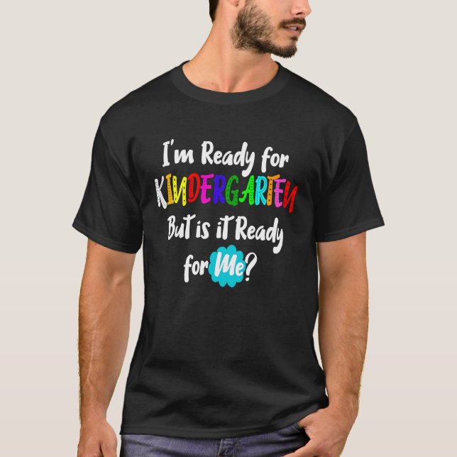 I'm Ready for Kindergarten but is it Ready for Me  T-Shirt (Front)