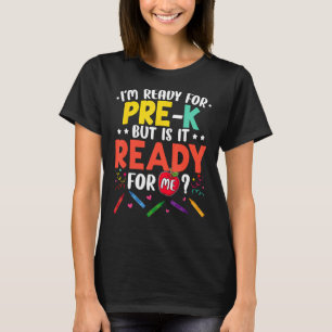 I'm Ready For Pre-K But Is It Ready For Me Teacher T-Shirt