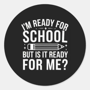 I'm Ready For School But Is It Ready For Me Ck To Classic Round Sticker