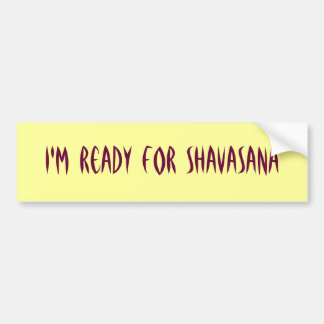 I'm Ready For Shavasana Bumper sticker