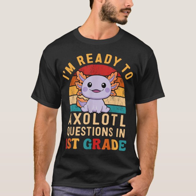  I'M Ready To Axolotl Questions In 1St Grade Back  T-Shirt (Front)
