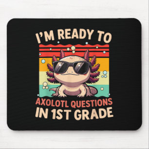 Im Ready To Axolotl Questions In 1st Grade Back To Mouse Pad