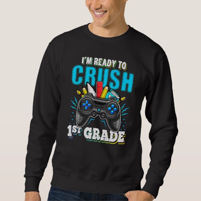 I'm Ready To Crush 1st Grade Back To School Video  Sweatshirt (Front)