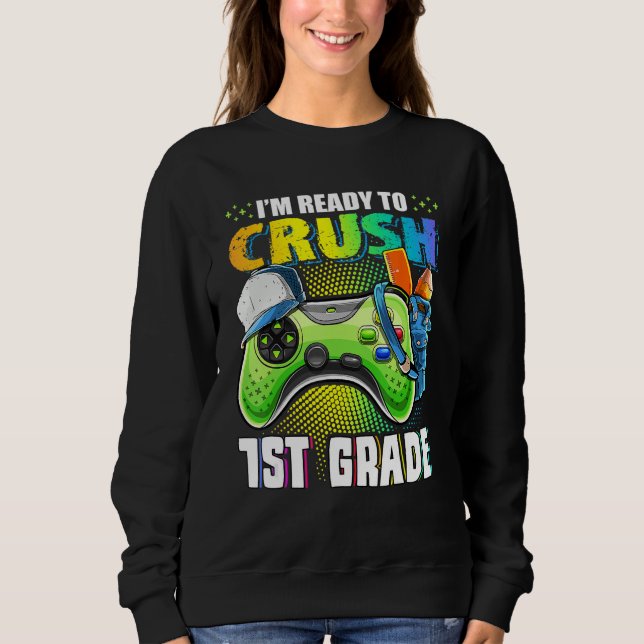 I'm Ready To Crush 1st Grade Back To School Video  Sweatshirt (Front)