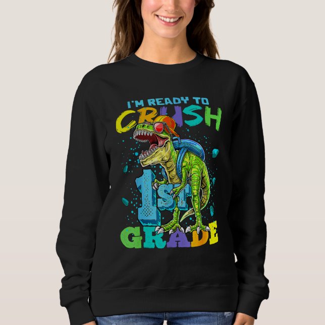 I'm Ready To Crush 1st Grade T Rex Dinosaur Back T Sweatshirt (Front)