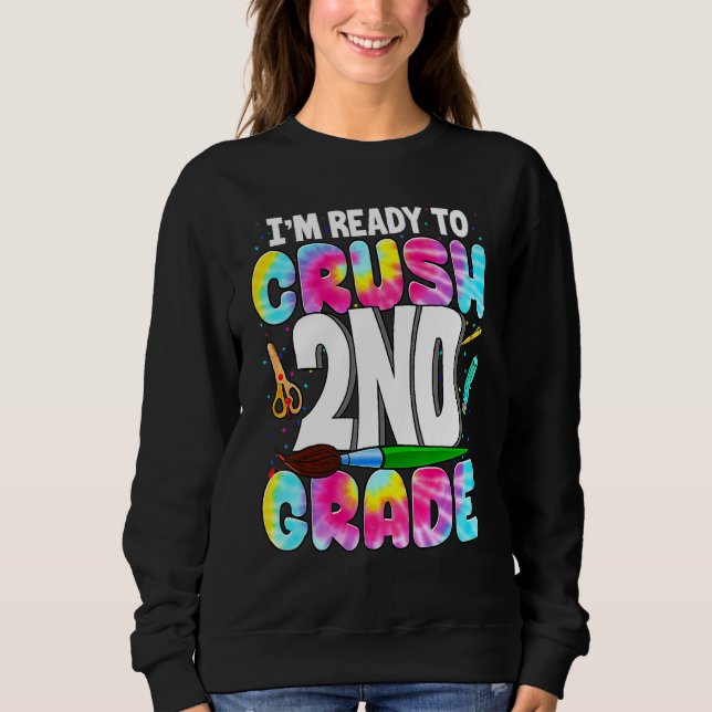 I'm Ready To Crush 2nd Grade Back To School Tie Dy Sweatshirt (Front)