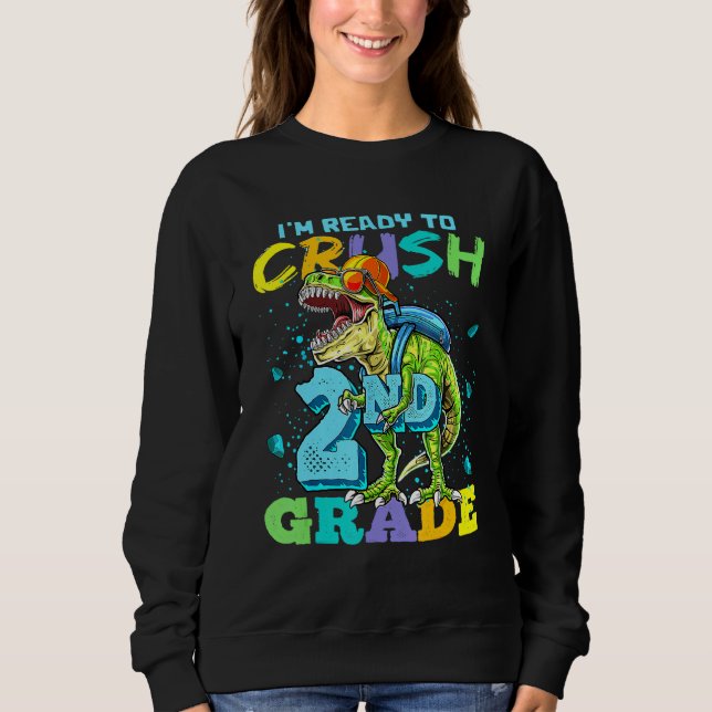 I'm Ready To Crush 2nd Grade Rex Dinosaur Back To  Sweatshirt (Front)