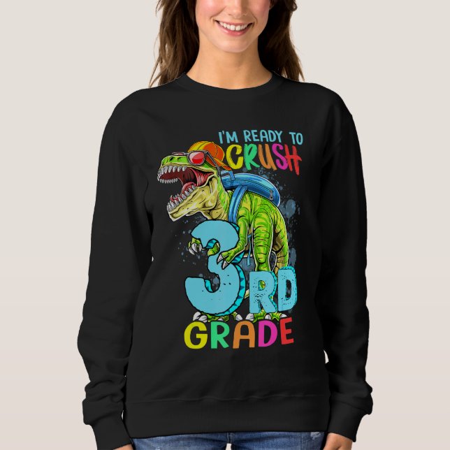 Im Ready To Crush 3rd Grade T Rex Dinosaur Happy F Sweatshirt (Front)