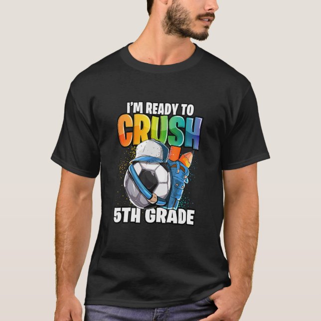 I'm Ready To Crush 5th Grade Soccer Back To School T-Shirt (Front)