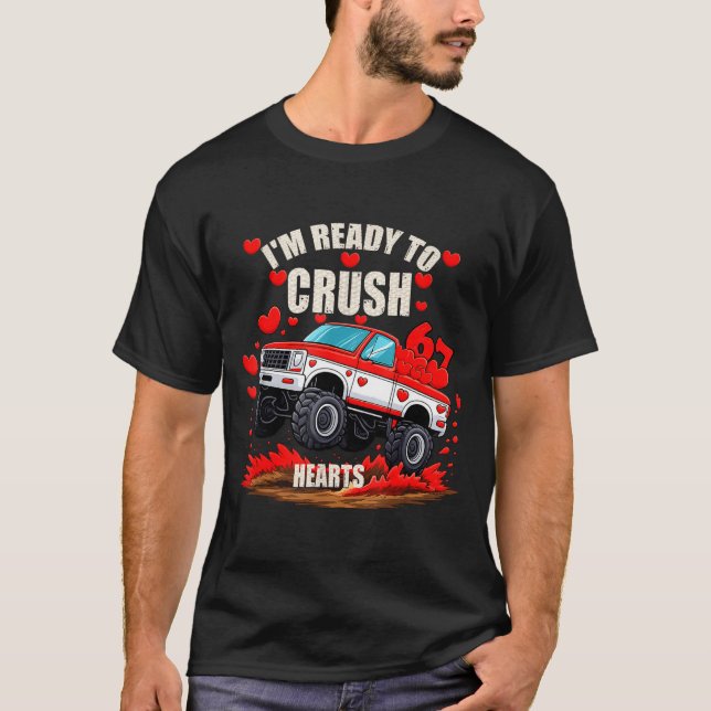 I'm Ready To Crush 6 7 Hearts Truck Funny 6 7 Vale T-Shirt (Front)
