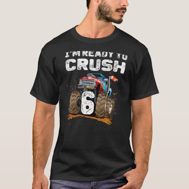 I'm Ready to Crush 6 Monster Truck 6th Birthday  B T-Shirt (Front)