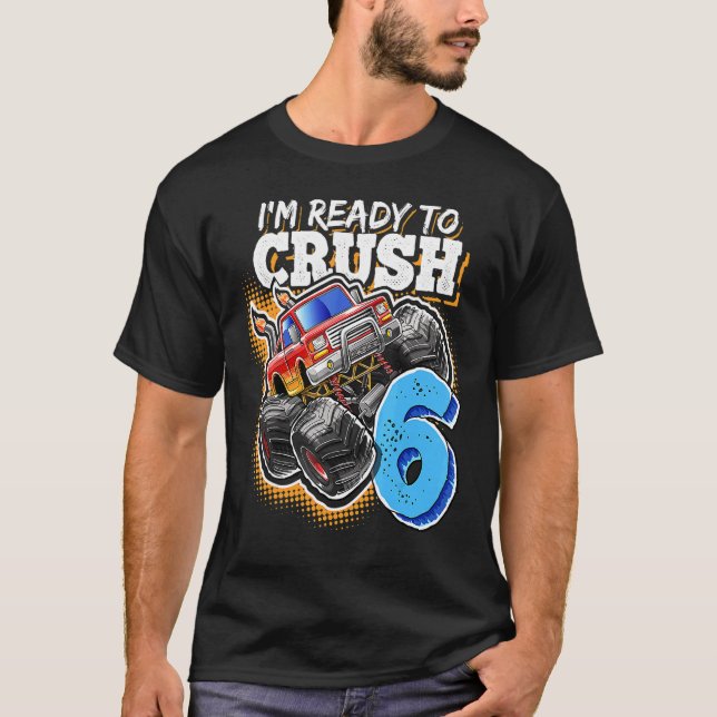 I'm Ready To Crush 6 Monster Truck 6th Birthday  B T-Shirt (Front)