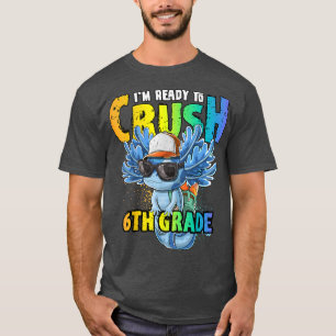 Im Ready to Crush 6th Grade Aolotl Back to School T-Shirt