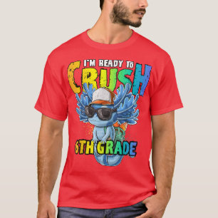 I'm Ready to Crush 6th Grade Axolotl Back to Schoo T-Shirt