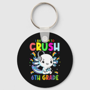 I'm Ready To Crush 6th Grade Axolotl Gaming Ck To  Key Ring