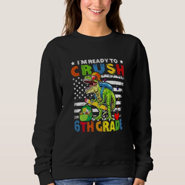 I'm Ready To Crush 6th Grade Dinosaur American Fla Sweatshirt (Front)