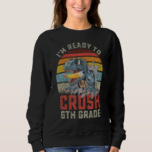 I'm Ready To Crush 6th Grade Dinosaur Back To Scho Sweatshirt