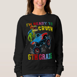 I'm Ready To Crush 6th Grade Dinosaurs Ride Monste Sweatshirt