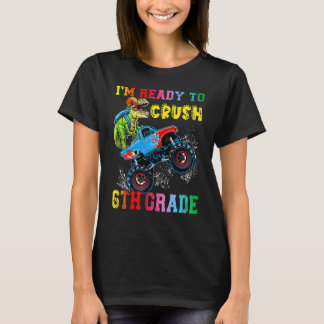 I'm Ready To Crush 6th Grade Dinosaurs Ride Monste T-Shirt
