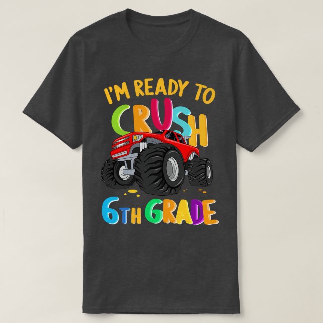 Im Ready To Crush 6th Grade Monster Truck Back To  T-Shirt (Design Front)